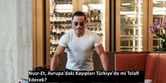 Nusr-Et, Avrupa'daki Kayıpları Türkiye'de mi Telafi Edecek? 30 Nusret Gökçe