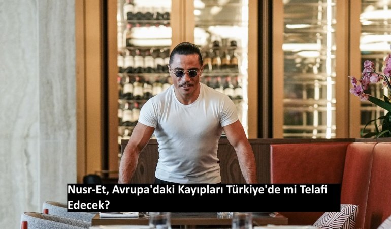 Nusr-Et, Avrupa’daki Kayıpları Türkiye’de mi Telafi Edecek?