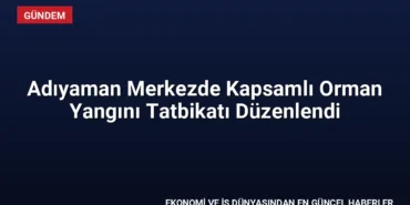 Adıyaman Merkezde Kapsamlı Orman Yangını Tatbikatı Düzenlendi